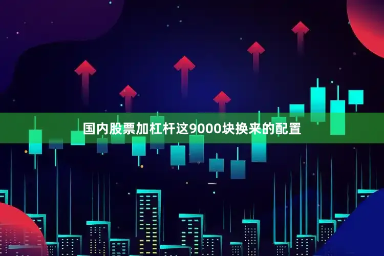国内股票加杠杆这9000块换来的配置