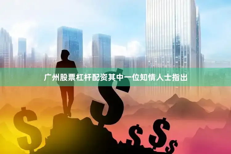 广州股票杠杆配资　　其中一位知情人士指出