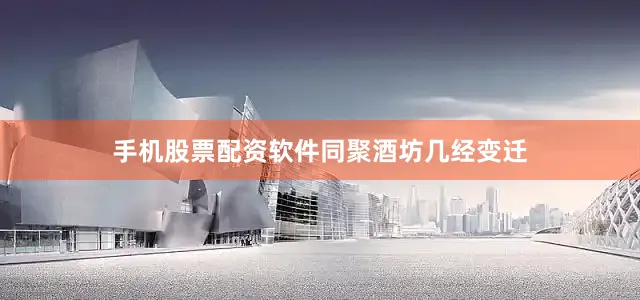 手机股票配资软件　　同聚酒坊几经变迁