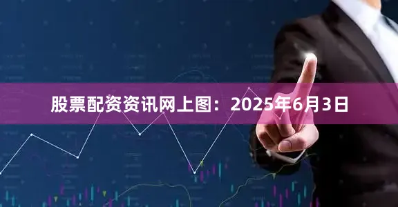 股票配资资讯网上图：2025年6月3日