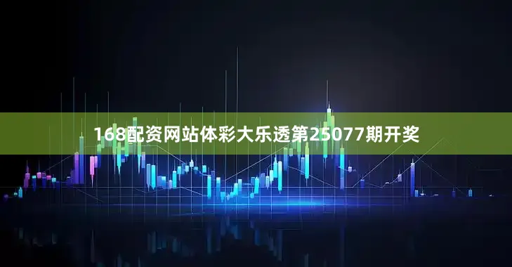 168配资网站体彩大乐透第25077期开奖