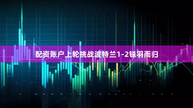 配资账户上轮挑战波特兰1-2铩羽而归