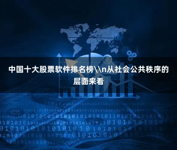 中国十大股票软件排名榜\n从社会公共秩序的层面来看