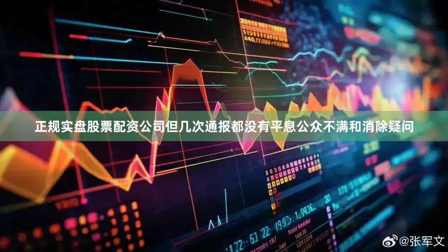 正规实盘股票配资公司但几次通报都没有平息公众不满和消除疑问