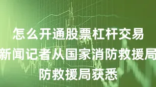 怎么开通股票杠杆交易封面新闻记者从国家消防救援局获悉