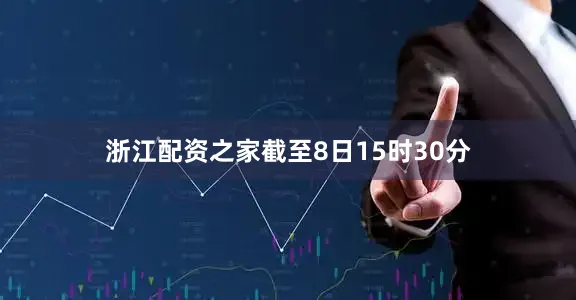 浙江配资之家截至8日15时30分