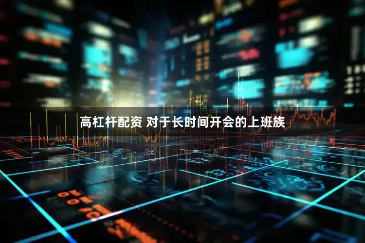 高杠杆配资 对于长时间开会的上班族
