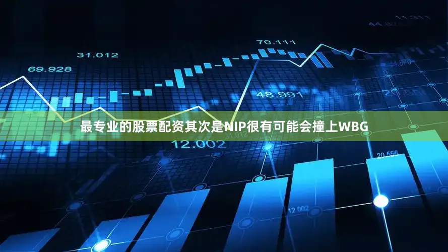 最专业的股票配资其次是NIP很有可能会撞上WBG