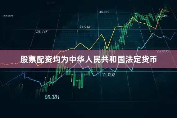 股票配资均为中华人民共和国法定货币
