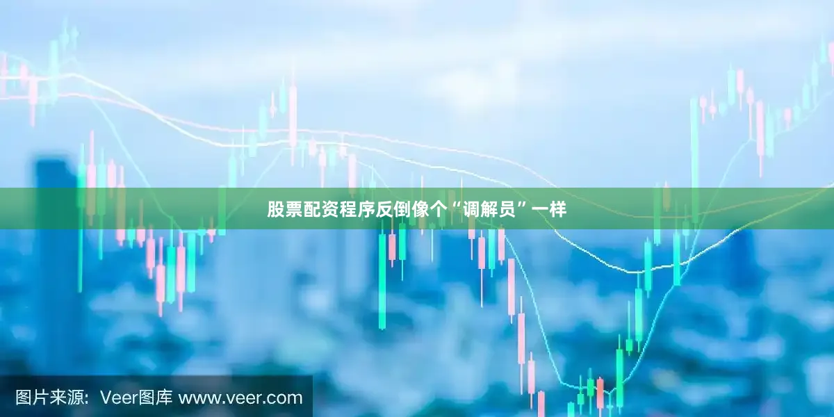 股票配资程序反倒像个“调解员”一样