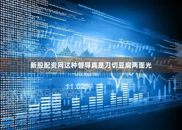 新股配资网这种督导真是刀切豆腐两面光