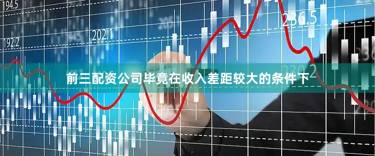 前三配资公司毕竟在收入差距较大的条件下